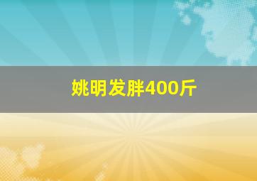 姚明发胖400斤