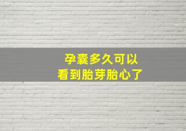 孕囊多久可以看到胎芽胎心了