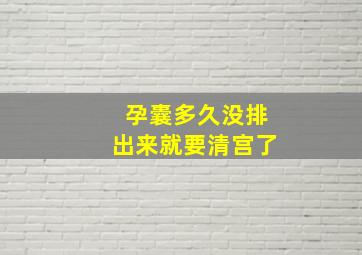 孕囊多久没排出来就要清宫了