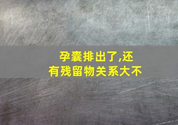 孕囊排出了,还有残留物关系大不