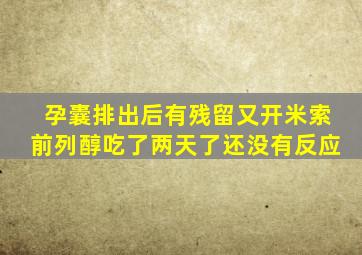 孕囊排出后有残留又开米索前列醇吃了两天了还没有反应