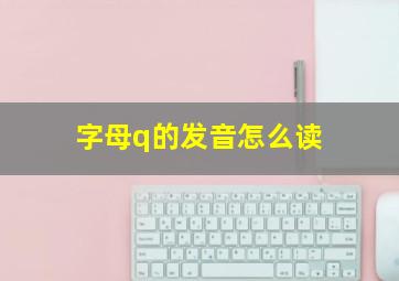 字母q的发音怎么读