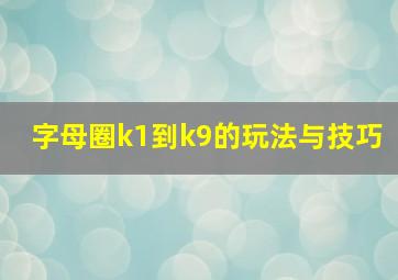 字母圈k1到k9的玩法与技巧