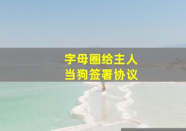 字母圈给主人当狗签署协议