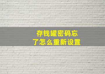 存钱罐密码忘了怎么重新设置