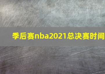 季后赛nba2021总决赛时间