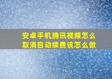 安卓手机腾讯视频怎么取消自动续费该怎么做