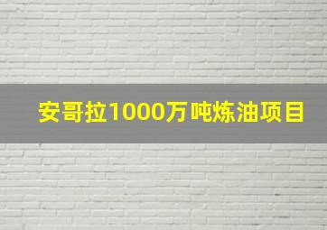 安哥拉1000万吨炼油项目