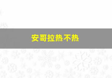 安哥拉热不热