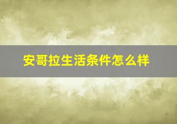 安哥拉生活条件怎么样