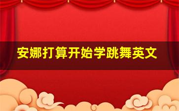 安娜打算开始学跳舞英文