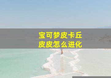 宝可梦皮卡丘皮皮怎么进化