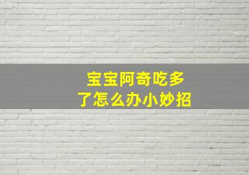 宝宝阿奇吃多了怎么办小妙招