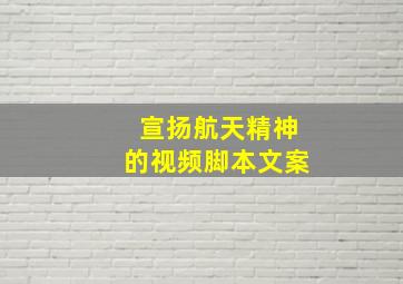 宣扬航天精神的视频脚本文案