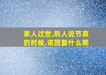 家人过世,别人说节哀的时候,该回复什么呢