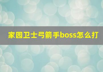 家园卫士弓箭手boss怎么打