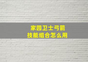 家园卫士弓箭技能组合怎么用