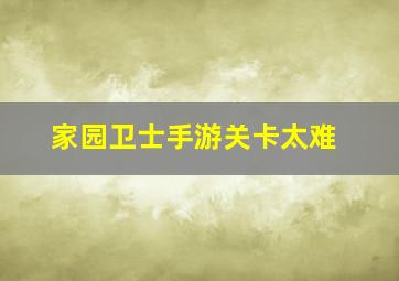 家园卫士手游关卡太难