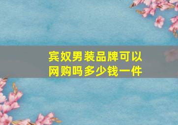 宾奴男装品牌可以网购吗多少钱一件