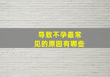 导致不孕最常见的原因有哪些