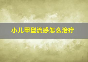 小儿甲型流感怎么治疗