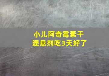 小儿阿奇霉素干混悬剂吃3天好了