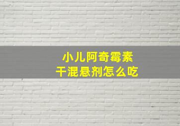 小儿阿奇霉素干混悬剂怎么吃