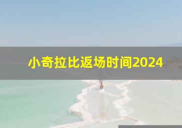 小奇拉比返场时间2024