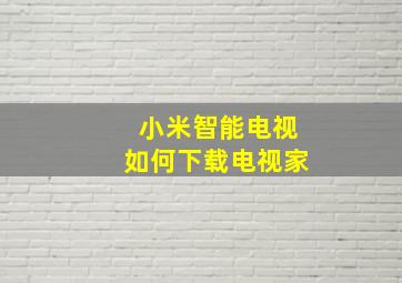 小米智能电视如何下载电视家