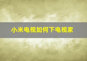 小米电视如何下电视家