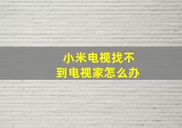 小米电视找不到电视家怎么办