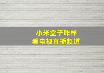 小米盒子咋样看电视直播频道