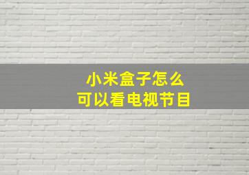 小米盒子怎么可以看电视节目