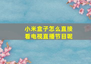 小米盒子怎么直接看电视直播节目呢