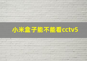 小米盒子能不能看cctv5