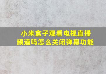 小米盒子观看电视直播频道吗怎么关闭弹幕功能