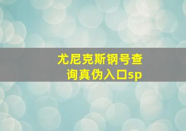 尤尼克斯钢号查询真伪入口sp