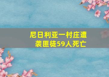 尼日利亚一村庄遭袭匪徒59人死亡