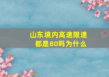 山东境内高速限速都是80吗为什么