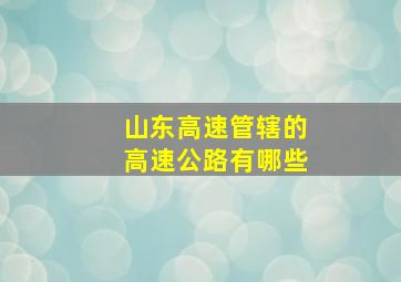 山东高速管辖的高速公路有哪些