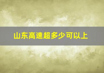 山东高速超多少可以上