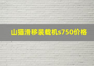 山猫滑移装载机s750价格