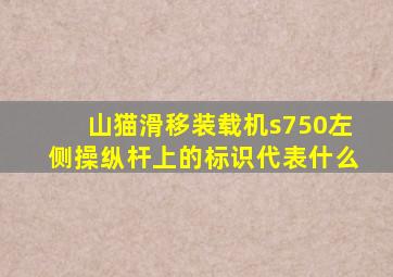 山猫滑移装载机s750左侧操纵杆上的标识代表什么