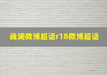 巍澜微博超话r18微博超话