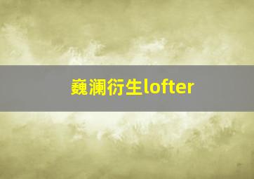 巍澜衍生lofter