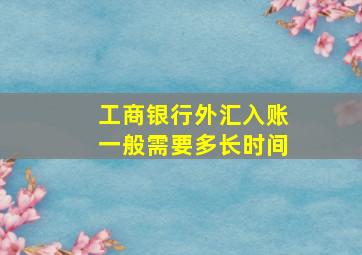 工商银行外汇入账一般需要多长时间