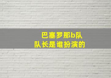 巴塞罗那b队队长是谁扮演的