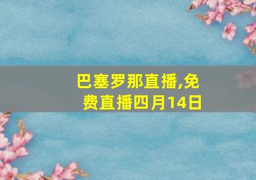 巴塞罗那直播,免费直播四月14日