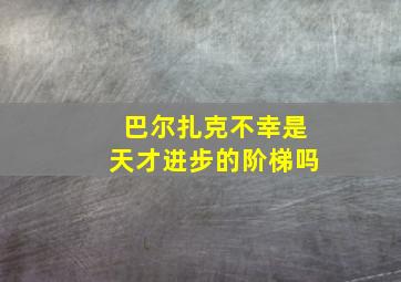 巴尔扎克不幸是天才进步的阶梯吗