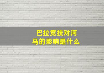 巴拉竞技对河马的影响是什么